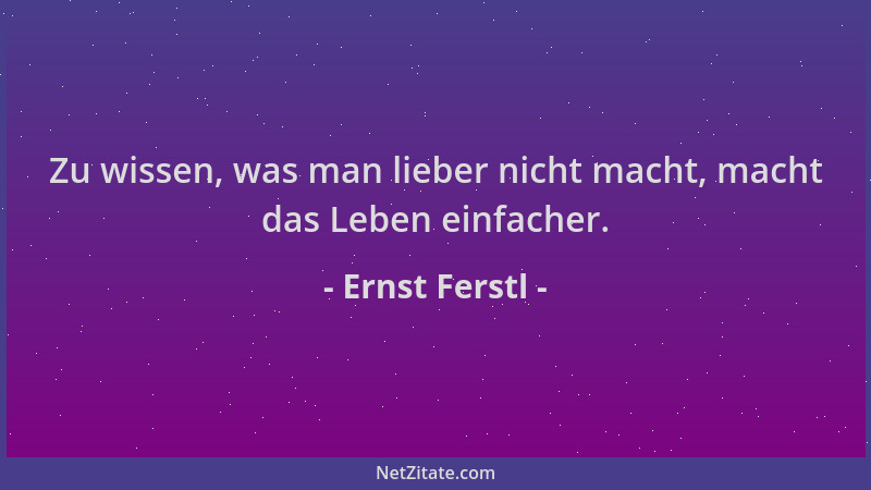 Ernst Ferstl - Zu wissen, was man lieber nicht macht, macht das Leben einfacher....