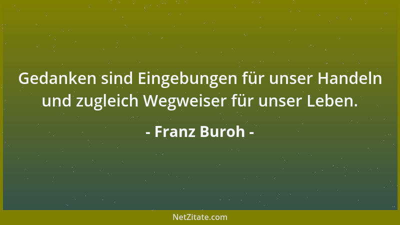 Franz Buroh - Gedanken sind Eingebungen für unser Handeln und zugleich Wegweiser für unser Leben....