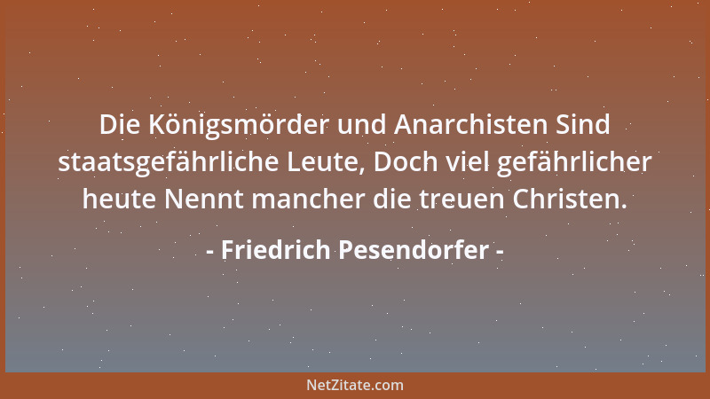 Friedrich Pesendorfer - Die Königsmörder und Anarchisten Sind staatsgefährliche Leute, Doch viel gefährlicher heute Nennt m...
