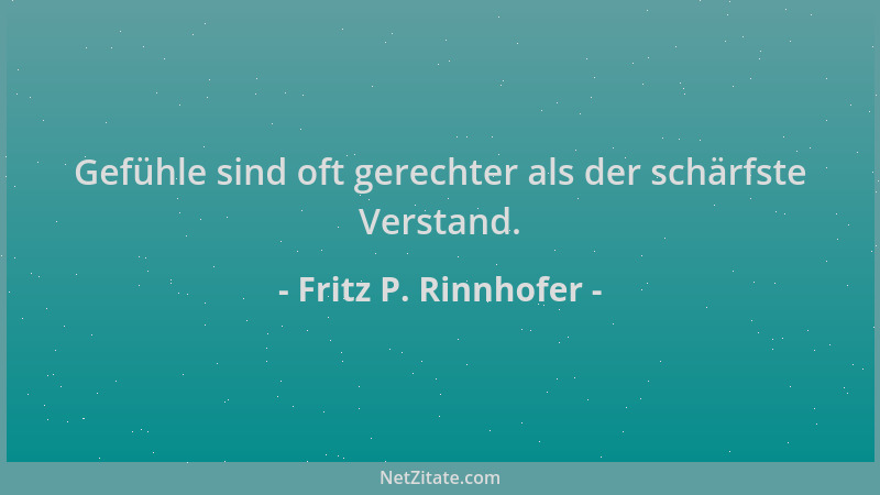 Fritz P. Rinnhofer - Gefühle sind oft gerechter als der schärfste Verstand....