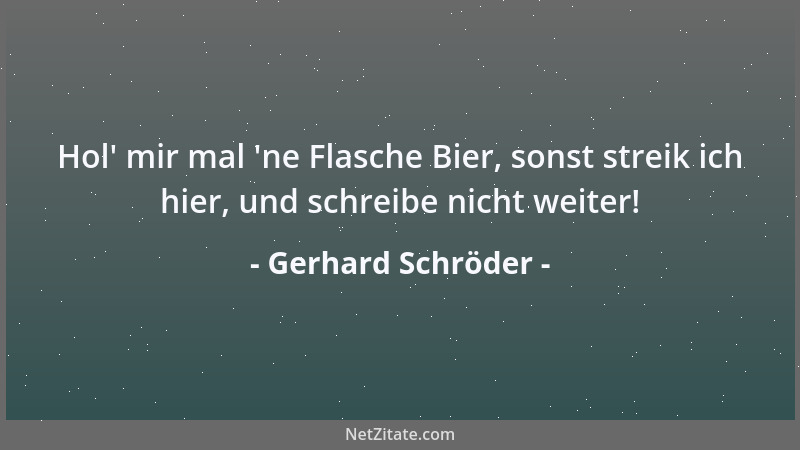 Gerhard Schröder - Hol ' mir mal  'ne Flasche Bier, sonst streik ich hier, und schreibe nicht weiter!...