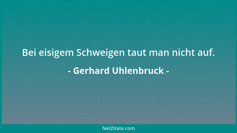 Gerhard Uhlenbruck - Bei eisigem Schweigen taut man nicht auf....