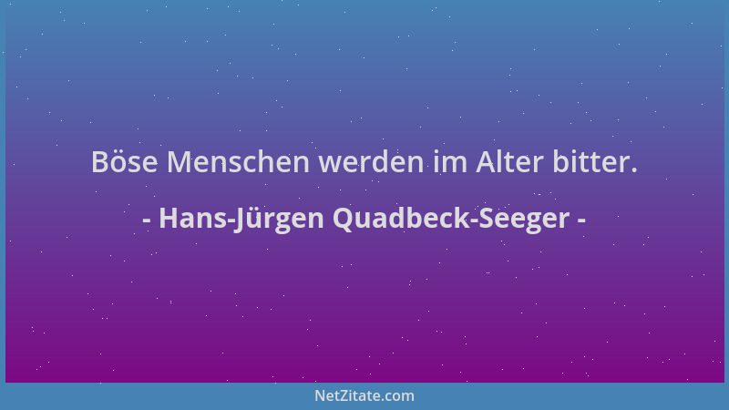 Hans-Jürgen Quadbeck-Seeger - Böse Menschen werden im Alter bitter....