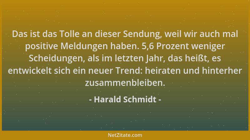 Harald Schmidt - Das ist das Tolle an dieser Sendung, weil wir auch mal positive Meldungen haben. 5,6 Prozent weniger Schei...