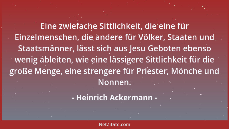 Heinrich Ackermann - Eine zwiefache Sittlichkeit, die eine für Einzelmenschen, die andere für Völker, Staaten und Staatsmän...