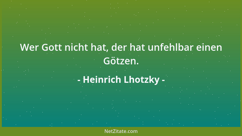 Heinrich Lhotzky - Wer Gott nicht hat, der hat unfehlbar einen Götzen....