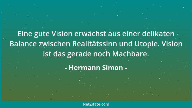 Hermann Simon - Eine gute Vision erwächst aus einer delikaten Balance zwischen Realitätssinn und Utopie. Vision ist das ger...