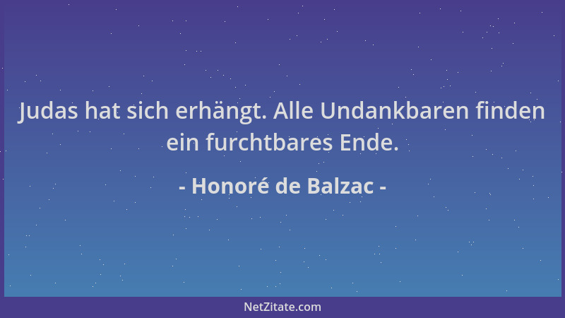 Honoré de Balzac - Judas hat sich erhängt. Alle Undankbaren finden ein furchtbares Ende....
