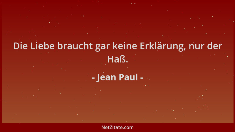 Jean Paul - Die Liebe braucht gar keine Erklärung, nur der Haß....