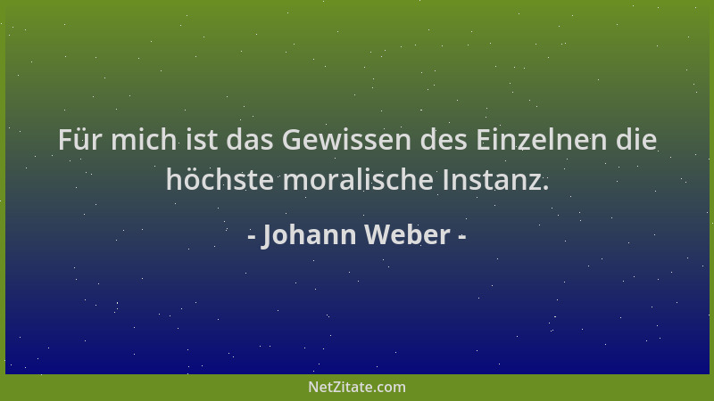 Johann Weber - Für mich ist das Gewissen des Einzelnen die höchste moralische Instanz....
