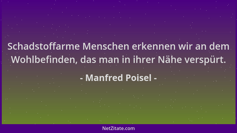 Manfred Poisel - Schadstoffarme Menschen erkennen wir an dem Wohlbefinden, das man in ihrer Nähe verspürt....