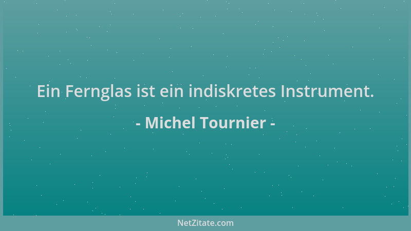 Michel Tournier - Ein Fernglas ist ein indiskretes Instrument....