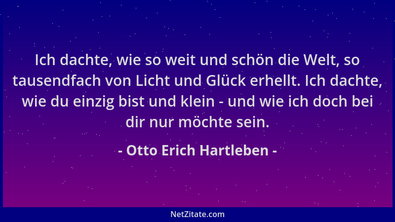 Otto Erich Hartleben - Ich dachte, wie so weit und schön die Welt, so tausendfach von Licht und Glück erhellt. Ich dachte,...