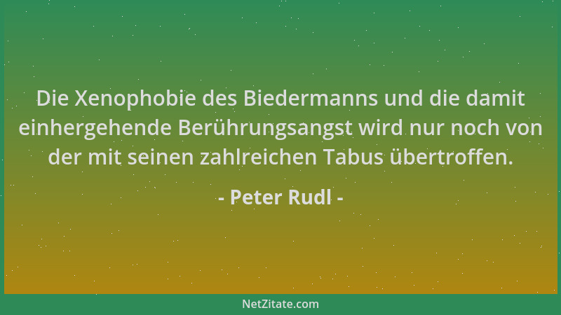 Peter Rudl - Die Xenophobie des Biedermanns und die damit einhergehende Berührungsangst wird nur noch von der mit seinen za...