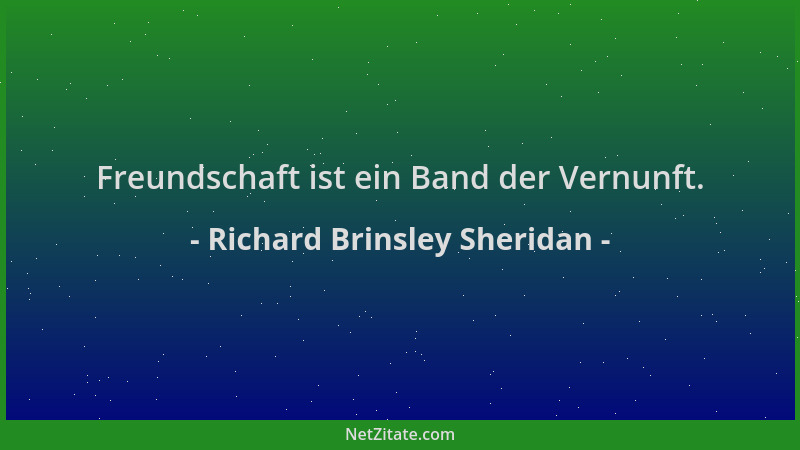 Richard Brinsley Sheridan - Freundschaft ist ein Band der Vernunft....