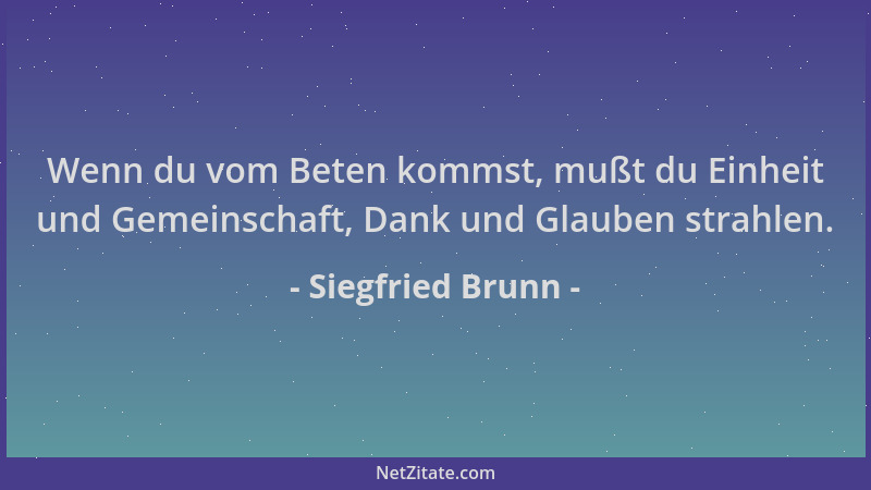 Siegfried Brunn - Wenn du vom Beten kommst, mußt du Einheit und Gemeinschaft, Dank und Glauben strahlen....