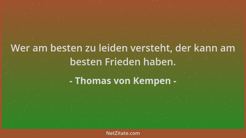 Thomas von Kempen - Wer am besten zu leiden versteht, der kann am besten Frieden haben....