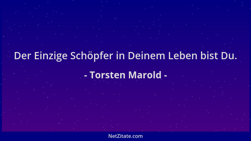 Torsten Marold - Der Einzige Schöpfer in Deinem Leben bist Du....