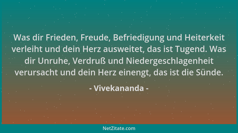 Vivekananda - Was dir Frieden, Freude, Befriedigung und Heiterkeit verleiht und dein Herz ausweitet, das ist Tugend. Was di...