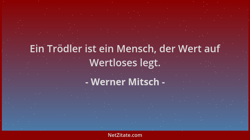 Werner Mitsch - Ein Trödler ist ein Mensch, der Wert auf Wertloses legt....