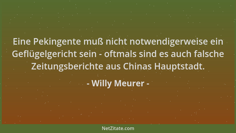 Willy Meurer - Eine Pekingente muß nicht notwendigerweise ein Geflügelgericht sein - oftmals sind es auch falsche Zeitungsb...