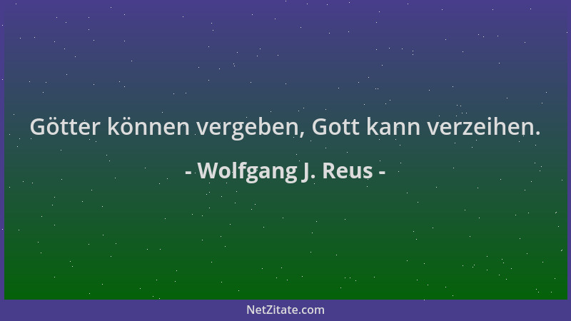 Wolfgang J. Reus - Götter können vergeben, Gott kann verzeihen....