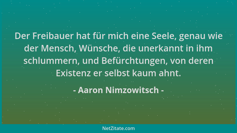 Aaron Nimzowitsch - Der Freibauer hat für mich eine Seele, genau wie der Mensch, Wünsche, die unerkannt in ihm schlummern,...