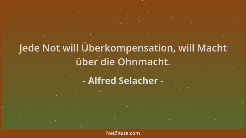 Alfred Selacher - Jede Not will Überkompensation, will Macht über die Ohnmacht....