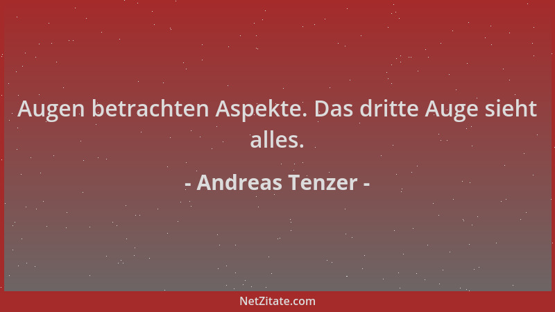Andreas Tenzer - Augen betrachten Aspekte. Das dritte Auge sieht alles....