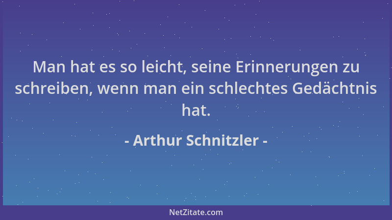 Arthur Schnitzler - Man hat es so leicht, seine Erinnerungen zu schreiben, wenn man ein schlechtes Gedächtnis hat....