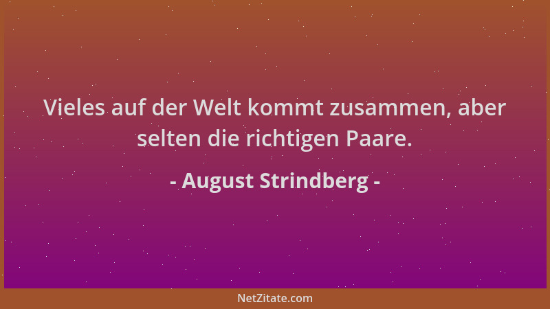 August Strindberg - Vieles auf der Welt kommt zusammen, aber selten die richtigen Paare....
