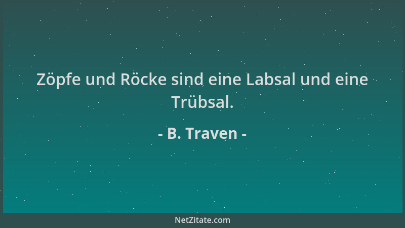B. Traven - Zöpfe und Röcke sind eine Labsal und eine Trübsal....