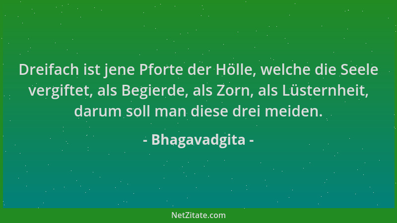 Bhagavadgita - Dreifach ist jene Pforte der Hölle, welche die Seele vergiftet, als Begierde, als Zorn, als Lüsternheit, dar...
