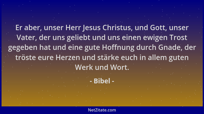 Bibel - Er aber, unser Herr Jesus Christus, und Gott, unser Vater, der uns geliebt und uns einen ewigen Trost gegeben hat u...