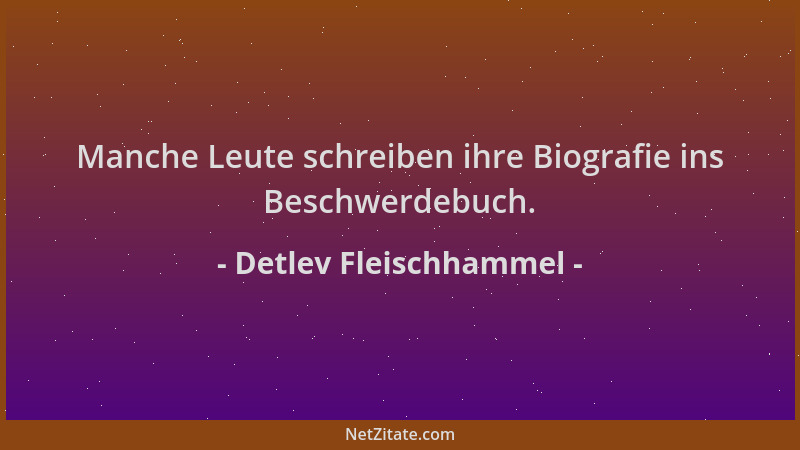 Detlev Fleischhammel - Manche Leute schreiben ihre Biografie ins Beschwerdebuch....