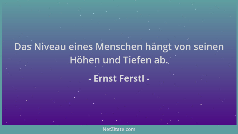 Ernst Ferstl - Das Niveau eines Menschen hängt von seinen Höhen und Tiefen ab....