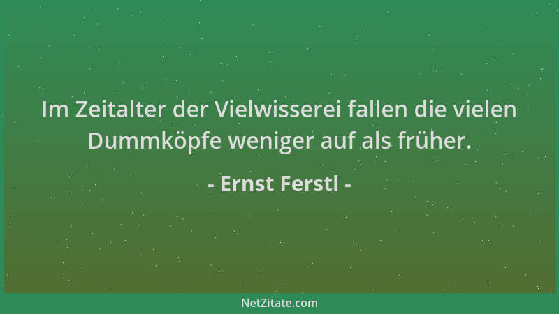 Ernst Ferstl - Im Zeitalter der Vielwisserei fallen die vielen Dummköpfe weniger auf als früher....