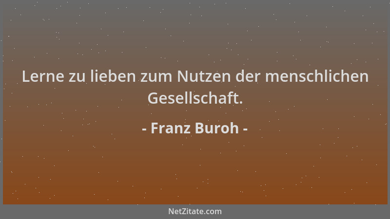 Franz Buroh - Lerne zu lieben zum Nutzen der menschlichen Gesellschaft....
