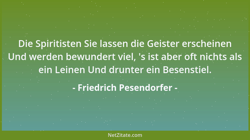 Friedrich Pesendorfer - Die Spiritisten Sie lassen die Geister erscheinen Und werden bewundert viel,  's ist aber oft nichts...