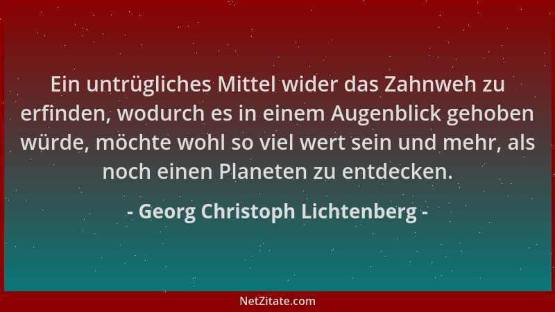 Georg Christoph Lichtenberg - Ein untrügliches Mittel wider das Zahnweh zu erfinden, wodurch es in einem Augenblick gehoben...