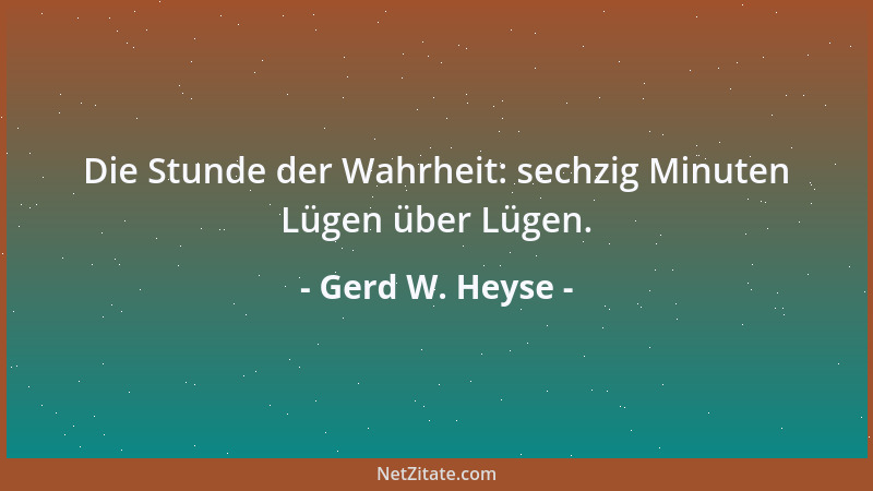 Gerd W. Heyse - Die Stunde der Wahrheit: sechzig Minuten Lügen über Lügen....