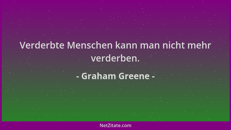 Graham Greene - Verderbte Menschen kann man nicht mehr verderben....