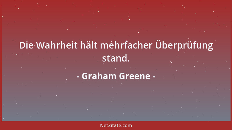 Graham Greene - Die Wahrheit hält mehrfacher Überprüfung stand....