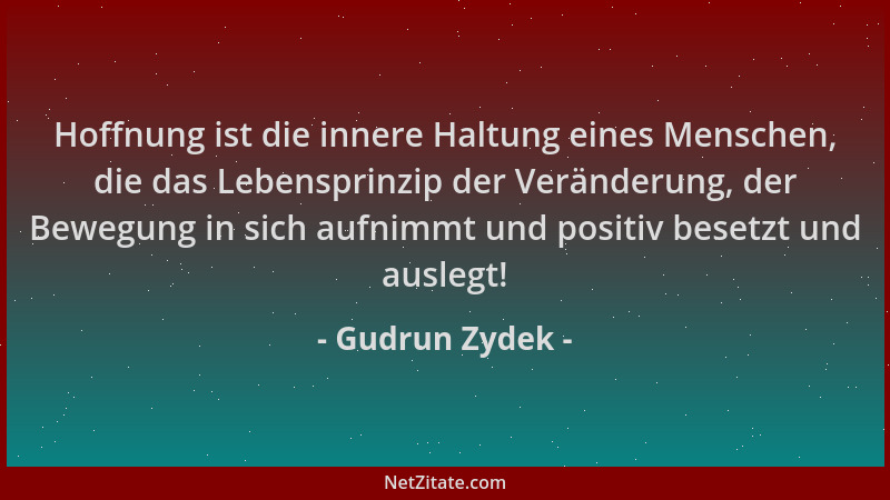 Gudrun Zydek - Hoffnung ist die innere Haltung eines Menschen, die das Lebensprinzip der Veränderung, der Bewegung in sich...