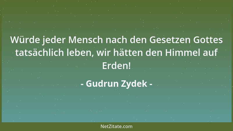 Gudrun Zydek - Würde jeder Mensch nach den Gesetzen Gottes tatsächlich leben, wir hätten den Himmel auf Erden!...