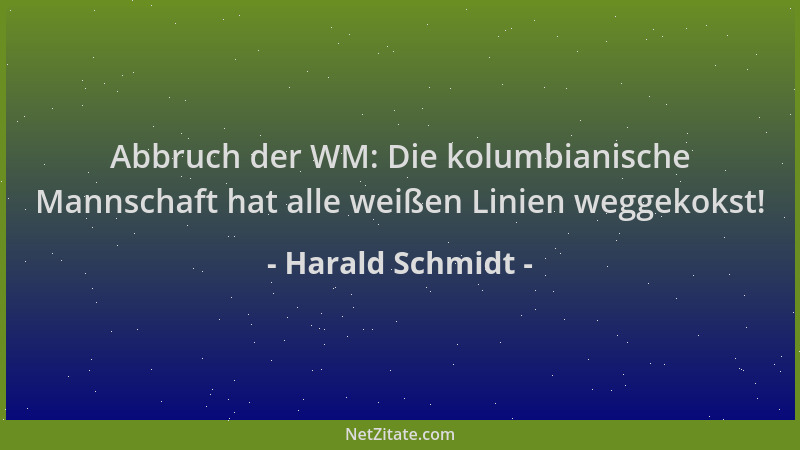 Harald Schmidt - Abbruch der WM: Die kolumbianische Mannschaft hat alle weißen Linien weggekokst!...