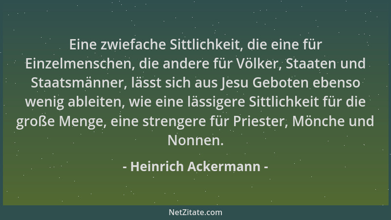 Heinrich Ackermann - Eine zwiefache Sittlichkeit, die eine für Einzelmenschen, die andere für Völker, Staaten und Staatsmän...