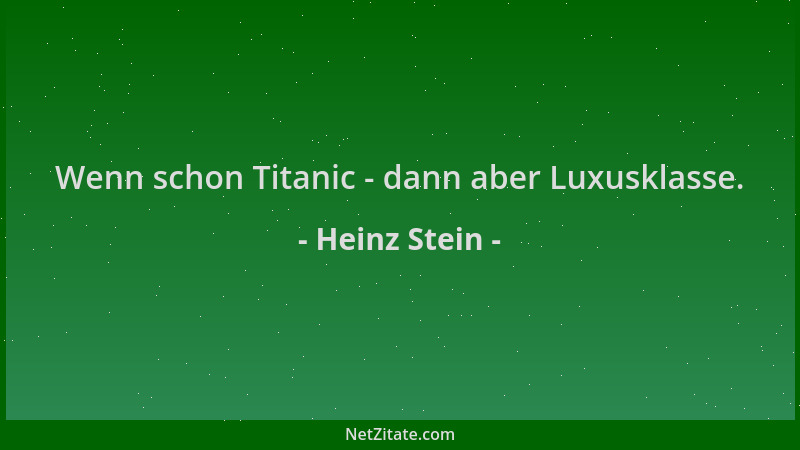 Heinz Stein - Wenn schon Titanic - dann aber Luxusklasse....