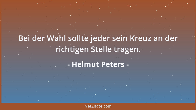 Helmut Peters - Bei der Wahl sollte jeder sein Kreuz an der richtigen Stelle tragen....