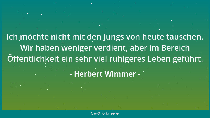 Herbert Wimmer - Ich möchte nicht mit den Jungs von heute tauschen. Wir haben weniger verdient, aber im Bereich Öffentlichk...